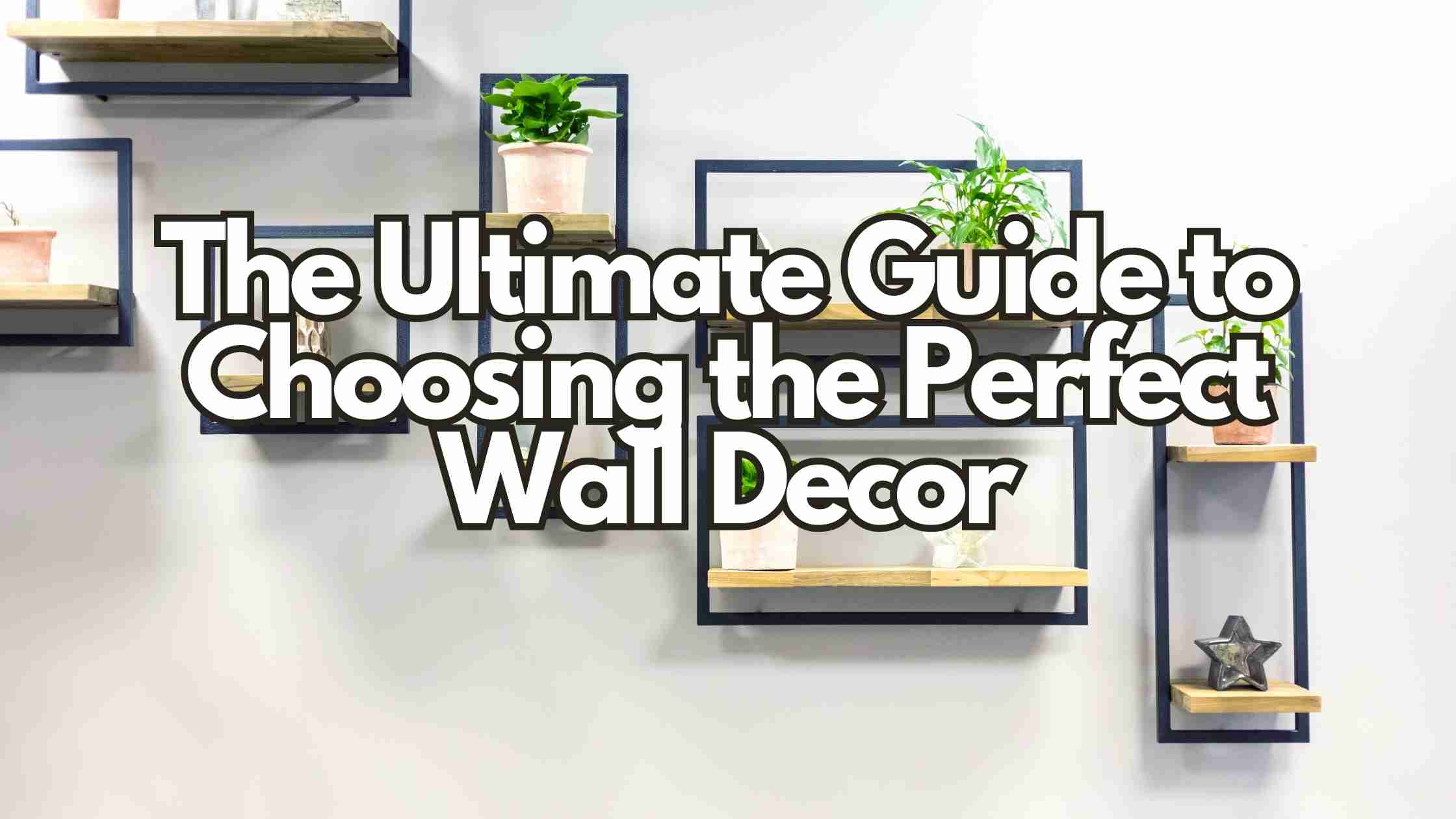 The Ultimate Guide to Choosing the Perfect Wall Decor