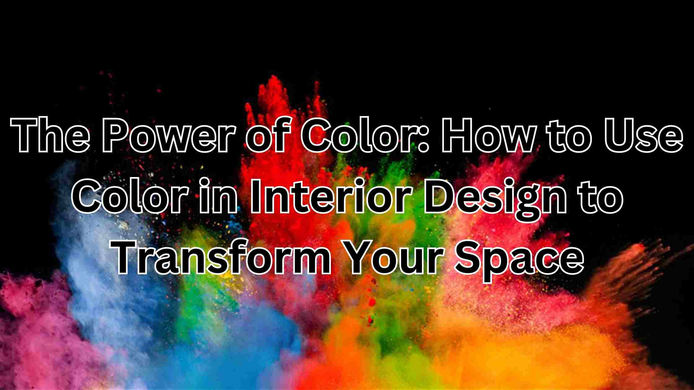 The Power of Color: How to Use Color in Interior Design to Transform Your Space